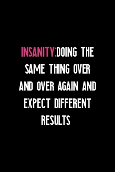 Insanity:Doing The Same Thing Over And Over Again And Expect Different Results: Notebook Journal Composition Blank Lined Diary Notepad 120 Pages Paperback Black Solid Texture Sanity
