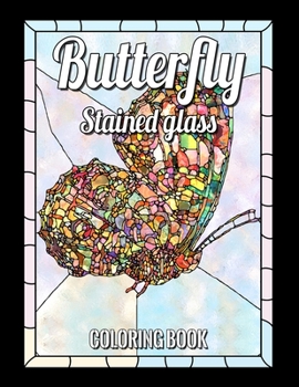 BUTTERFLY STAINED GLASS COLORING BOOK: Flower Designs, Nature and Landscapes and many more for anyone who loves Antiques & Collectibles, with 55 ... Designs for Relaxation and Stress Relief