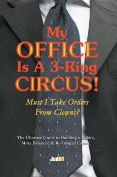 Paperback My Office Is a 3-Ring Circus!: Must I Take Orders from Clowns? Book