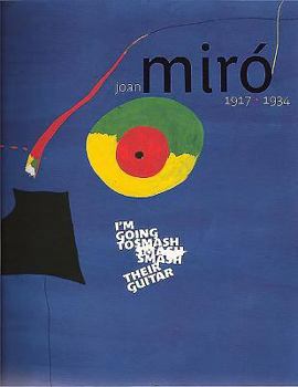 Hardcover Joan Miro 1917-1934: I'm Going to Smash Their Guitar Book