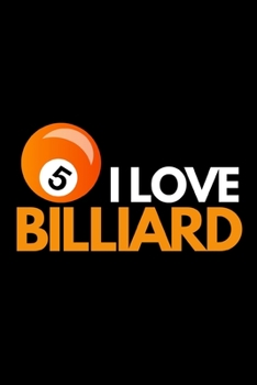 I Love Billiard: Funny Billiards Notebook/Journal (6” X 9”) Unique Billiards Gift For Christmas Or Birthday