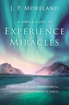 Paperback A Simple Guide to Experience Miracles: Instruction and Inspiration for Living Supernaturally in Christ Book