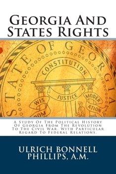 Paperback Georgia And States Rights: A Study Of The Political History Of Georgia From The Revolution To The Civil War, With Particular Regard To Federal Re Book