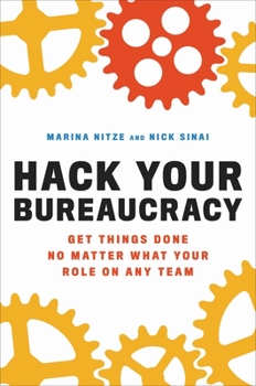 Hardcover Hack Your Bureaucracy: Get Things Done No Matter What Your Role on Any Team Book