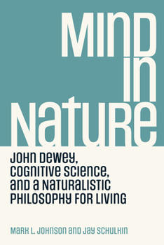 Paperback Mind in Nature: John Dewey, Cognitive Science, and a Naturalistic Philosophy for Living Book