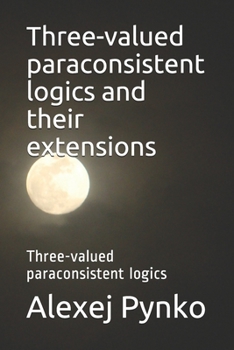Paperback Three-valued paraconsistent logics and their extensions: Three-valued paraconsistent logics Book