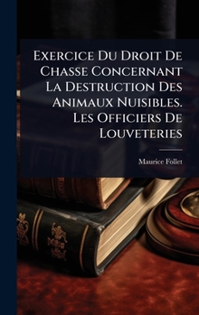 Exercice Du Droit De Chasse Concernant La Destruction Des Animaux Nuisibles. Les Officiers De Louveteries (French Edition)