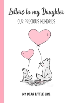 Letters to My Daughter, Our Precious Memories, My Dear Little Girl: Great Gift For New Parent