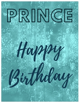 Prince Happy Birthday Notebook Journal: Your Special Day Will Bring You Lots Of Happiness With This Diary Notebook Journal Perfect Gift For Funny Happy Birthday (Volume)