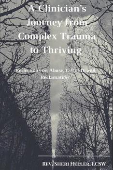 Paperback A Clinician's Journey from Complex Trauma to Thriving: Reflections on Abuse, C-PTSD and Reclamation Book