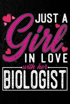 Paperback Just A Girl In Love With Her Biologist: Cute Valentine's day or anniversary notebook for a girl whose boyfriend or husband is an awesome Biologist. 10 Book