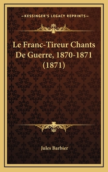 Le Franc-Tireur Chants De Guerre, 1870-1871 (1871)