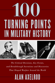 Paperback 100 Turning Points in Military History: The Critical Decisions, Key Events, and Breakthrough Inventions and Discoveries That Shaped Warfare Around the Book