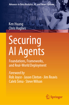Securing AI Agents: Foundations, Frameworks, and Real-World Deployment (Advances in Data Analytics, AI, and Smart Systems)