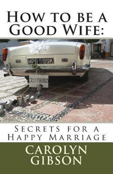 Paperback How to be a Good Wife: Secrets for a Happy Marriage Book