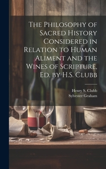 Hardcover The Philosophy of Sacred History Considered in Relation to Human Aliment and the Wines of Scripture, Ed. by H.S. Clubb Book