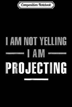 Paperback Composition Notebook: I Am Not Yelling I'm Projecting Funny Acting Thespian Journal/Notebook Blank Lined Ruled 6x9 100 Pages Book