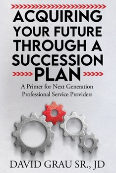 Paperback Acquiring Your Future Through a Succession Plan: A Primer for Next Generation Professional Service Providers Book