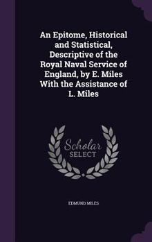 Hardcover An Epitome, Historical and Statistical, Descriptive of the Royal Naval Service of England, by E. Miles With the Assistance of L. Miles Book