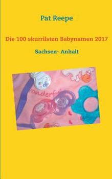 Paperback Die 100 skurrilsten Babynamen 2017: Sachsen- Anhalt [German] Book