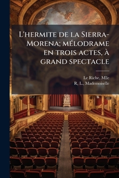 L'hermite de la Sierra-Morena; mélodrame en trois actes, à grand spectacle