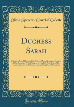 Duchess Sarah: Being the Social History of the Times of Sarah Jennings, Duchess of Marlborough with Glimpses of Her Life & Anecdotes