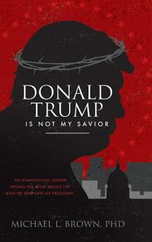 Donald Trump is Not My Savior: An Evangelical Leader Speaks His Mind About the Man He Supports as President