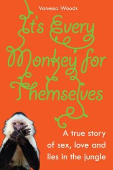 Paperback It's Every Monkey for Themselves: A True Story of Sex, Love and Lies in the Jungle Book