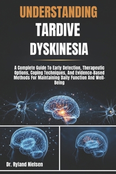 Paperback Understanding Tardive Dyskinesia: A Complete Guide To Early Detection, Therapeutic Options, Coping Techniques, And Evidence-Based Methods For Maintain Book
