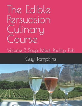 Paperback The Edible Persuasion Culinary Course: Volume 3 Soup, Meat, Poultry, Fish Book