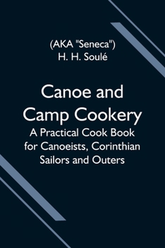 Paperback Canoe and Camp Cookery; A Practical Cook Book for Canoeists, Corinthian Sailors and Outers Book