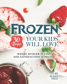 Paperback Frozen: 30 Recipes Your Kids Will Love: Where Hunger Is Lost and Satisfaction Is Found! Book