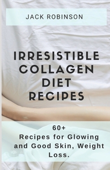 Paperback Irresistible Collagen Diet Recipes: 60+ Recipes for Glowing and Good Skin, Weight Loss Book