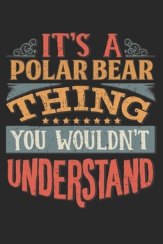 It's A Polar Bear Thing You Wouldn't Understand: Gift For Polar Bear Lover 6x9 Planner Journal