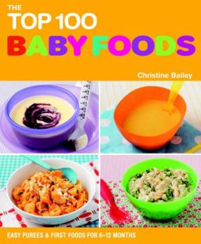 Paperback The Top 100 Baby Food Recipes: Easy Purees & First Foods for 6-12 Months Book