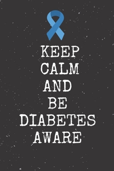 Paperback Keep Calm And Be Diabetes Aware: Diabetes Journal Log Book - 90 Days Blood Sugar Diary Diabetes Journal - Diabetes And Blood Pressure Log Book Size 6 Book