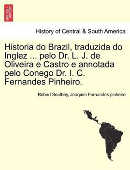 Paperback Historia Do Brazil, Traduzida Do Inglez ... Pelo Dr. L. J. de Oliveira E Castro E Annotada Pelo Conego Dr. I. C. Fernandes Pinheiro. Book