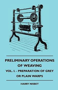 Paperback Preliminary Operations Of Weaving - Vol. I. - Preparation Of Grey Or Plain Warps Book