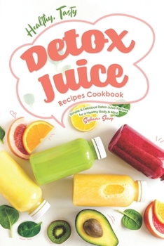 Paperback Healthy, Tasty Detox Juice Recipes Cookbook: Simple & Delicious Detox Juice Recipes for a Healthy Body & Mind Book