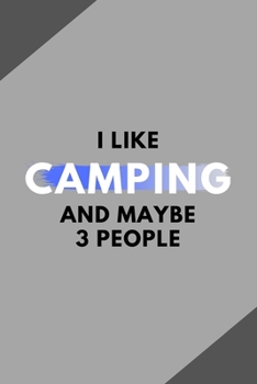 I Like Camping And Maybe 3 People: Funny Journal Gift For Him / Her Softback Writing Book Notebook (6" x 9") 120 Lined Pages