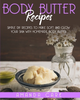 Paperback Body Butter Recipes: Simple DIY Recipes To Make Soft And Glow Your Skin With Homemade Body Butter Book