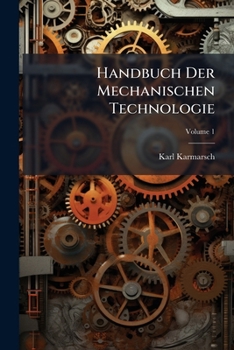 Paperback Handbuch Der Mechanischen Technologie; Volume 1 [German] Book