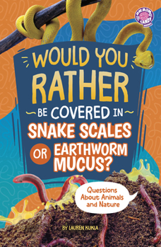 Would You Rather Be Covered in Snake Scales or Earthworm Mucus?: Questions about Animals and Nature