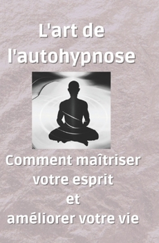 Paperback L'art de l'autohypnose: Comment maîtriser votre esprit et améliorer votre vie [French] Book