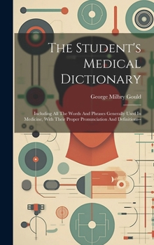 Hardcover The Student's Medical Dictionary: Including All The Words And Phrases Generally Used In Medicine, With Their Proper Pronunciation And Definitions-- Book