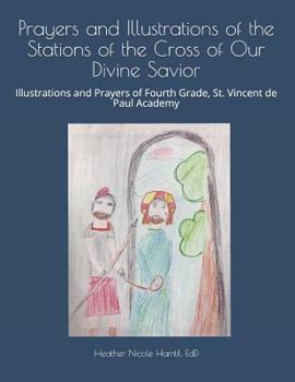 Paperback Prayers and Illustrations of the Stations of the Cross of Our Divine Savior: Illustrations and Prayers of Fourth Grade, St. Vincent de Paul Academy Book