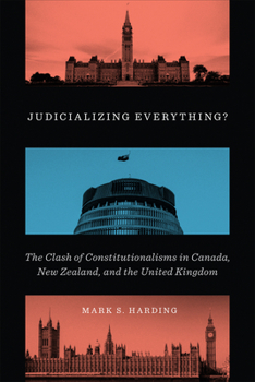 Hardcover Judicializing Everything?: The Clash of Constitutionalisms in Canada, New Zealand, and the United Kingdom Book