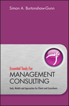 Hardcover Essential Tools for Management Consulting: Tools, Models and Approaches for Clients and Consultants Book