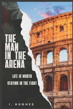 The Man in the Arena: Life is Worth Staying in the Fight