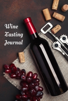Wine Tasting Journal: A Notebook & Diary for Wine Lovers, Wine Journal, Wine Log Book, Wine Diary, Wine Notebook - 120 Pages - 6’ x 9’